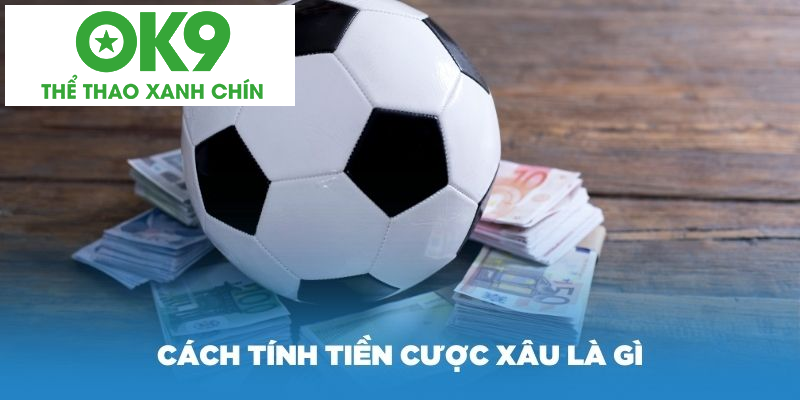 Cách tính tiền cược xâu là gì Cách tính tiền cược xâu là gì